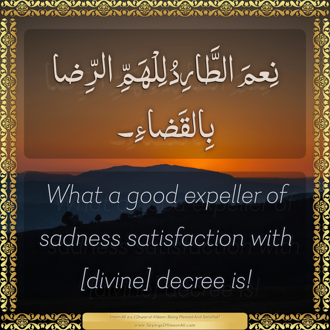 What a good expeller of sadness satisfaction with [divine] decree is!